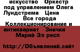1.1) искусство : Оркестр под управлением Олега Лундстрема › Цена ­ 249 - Все города Коллекционирование и антиквариат » Значки   . Марий Эл респ.